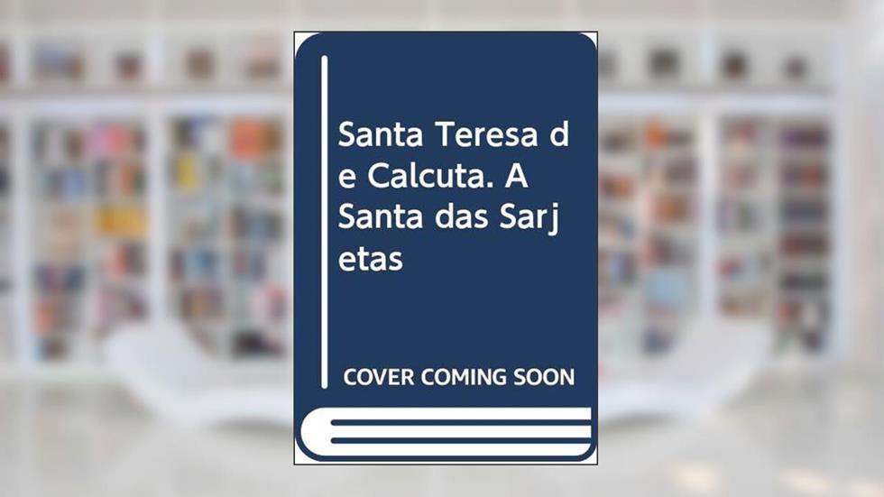 Santa Teresa de Calcutá - a Santa das Sarjetas, do autor Felipe Aquino