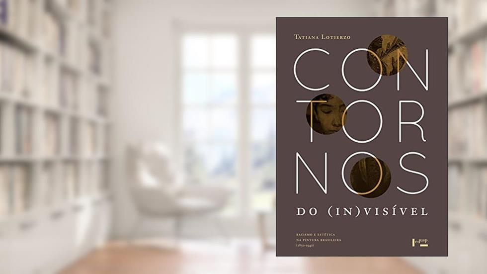Contornos do (in)visível: Racismo e Estética na Pintura Brasileira (1850-1940), do autor Tatiana Lotierzo