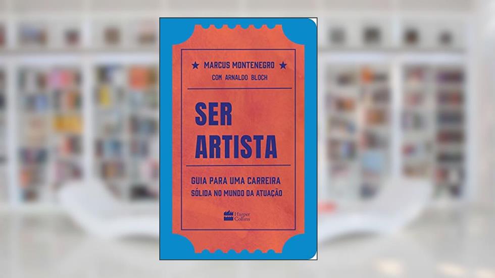 Ser artista: Guia para uma carreira sólida no mundo da atuação, do autor Marcus Montenegro; Arnaldo Bloch