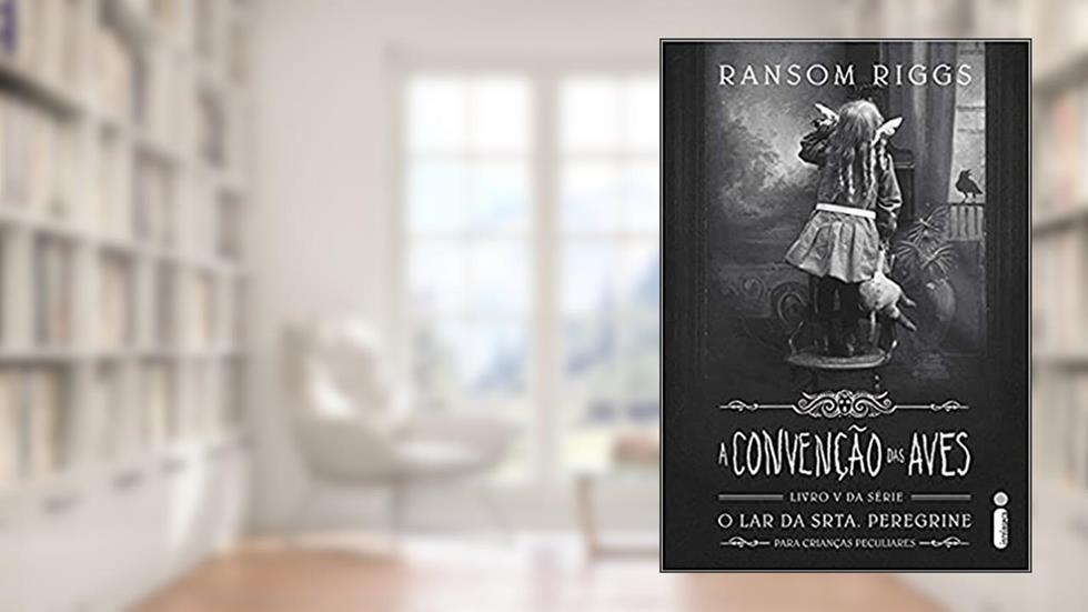 A convenção das aves: (Série O lar da srta. Peregrine para crianças peculiares Vol. 5), do autor Ransom Riggs