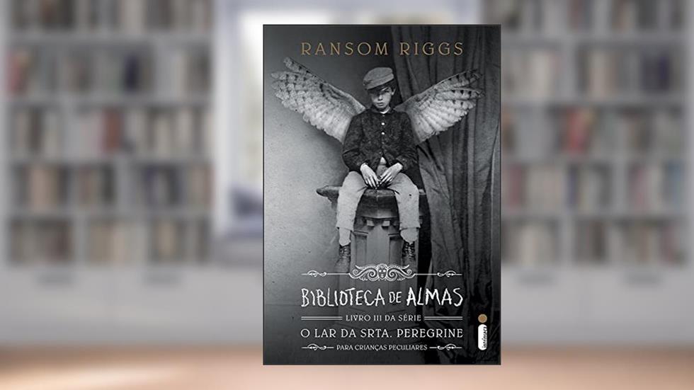 Biblioteca de Almas - Livro 3, Série o Lar da Srta. Peregrine Para Crianças Peculiares: (Série O lar Da Srta. Peregrine Para Crianças Peculiares vol.3), do autor Ransom Riggs