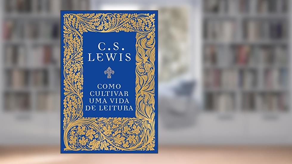 Como cultivar uma vida de leitura, do autor C.S. Lewis