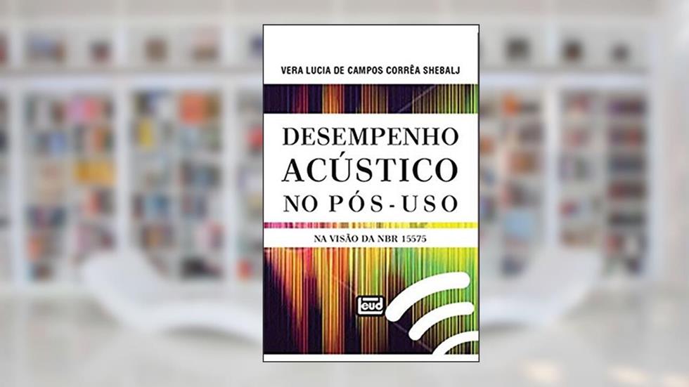 Desempenho Acústico no Pós-Uso na Visão da NBR 15575, do autor Vera Lucia de Campos Corrêa Shebalj