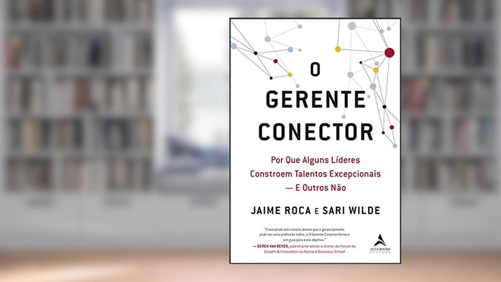 O Gerente Conector: por que Alguns Líderes Constroem Talentos Excepcionais - e Outros Não, do autor Jaime Roca; Sari Wilde