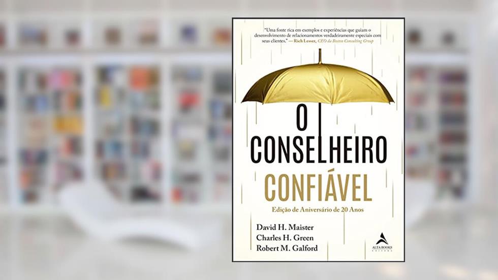 O Conselheiro Confiável: Edição de Aniversário de 20 Anos, do autor David H. Maister; Robert M. Galford; Charles H. Green