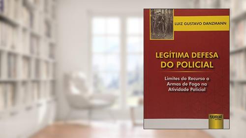 Capa de Legítima Defesa do Policial: Limites do Recurso a Armas de Fogo na Atividade Policial, do autor Luiz Gustavo Danzmann