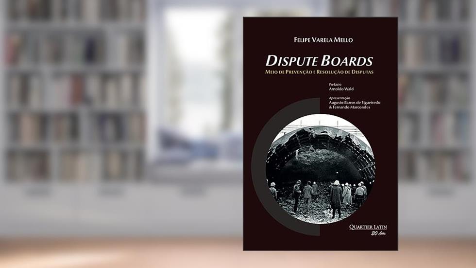 Dispute Boards: Meio de Prevenção e Resolução de Disputas, do autor Felipe Varela Mello
