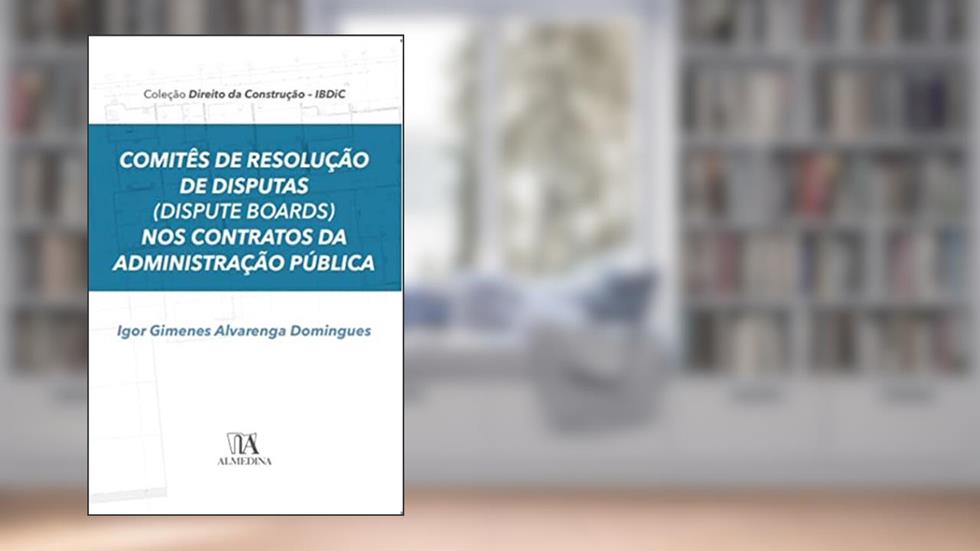 Comitês de Resolução de Disputas (dispute Boards) nos Contratos da Administração Pública, do autor Igor Gimenes Alvarenga Domingues