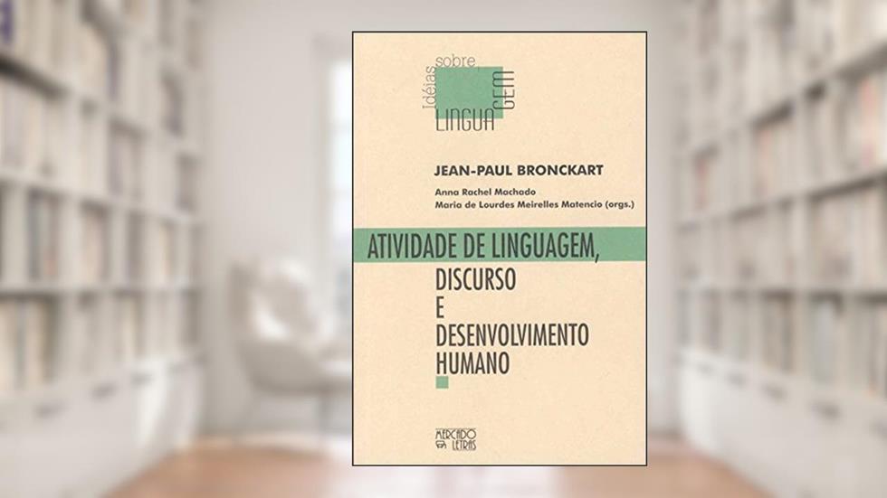 Atividade de Linguagem, Discurso e Desenvolvimento Humano, do autor Jean-Paul Bronckart