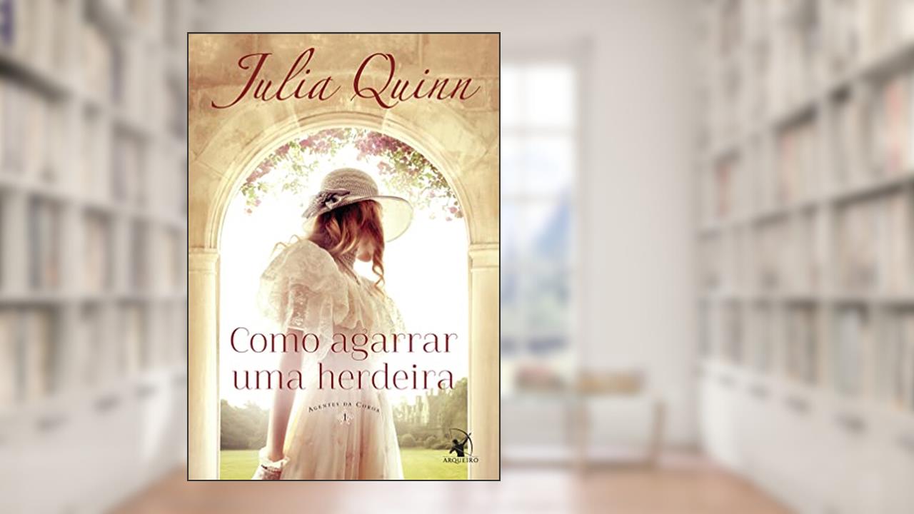 Como agarrar uma herdeira (Agentes da Coroa - Livro 1): Agentes da Coroa 1, do autor Julia Quinn