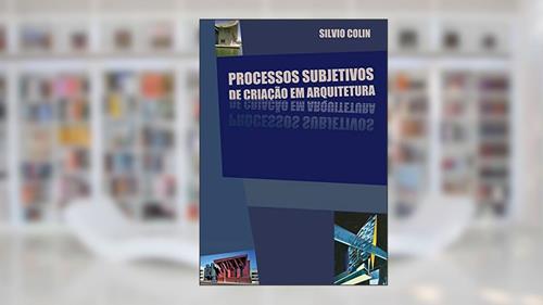 Capa de Processos Subjetivos De Criação Em Arquitetura, do autor Silvio Colin