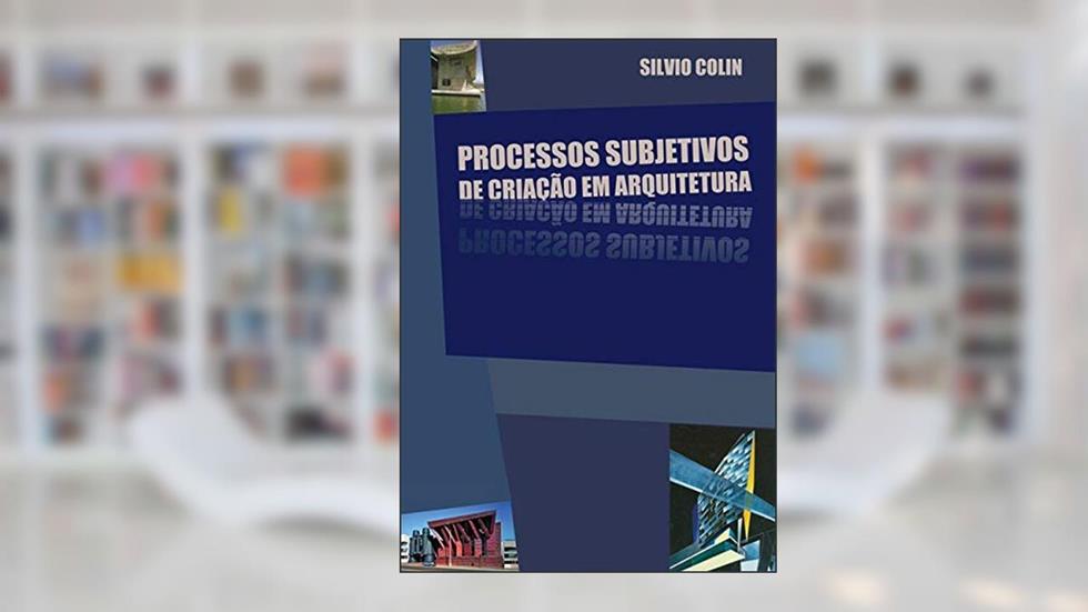 Processos Subjetivos De Criação Em Arquitetura, do autor Silvio Colin