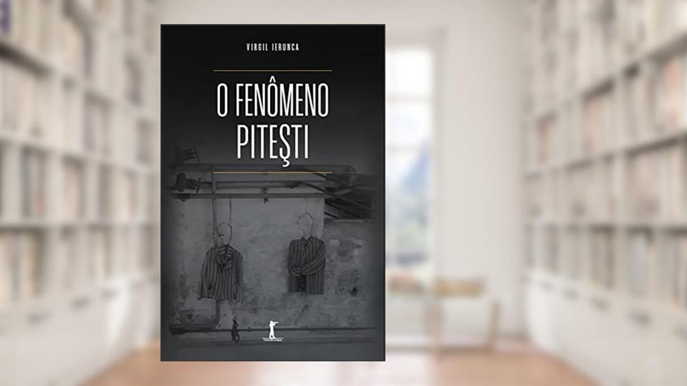 O fenômeno Pitesti, do autor Virgil Ierunca