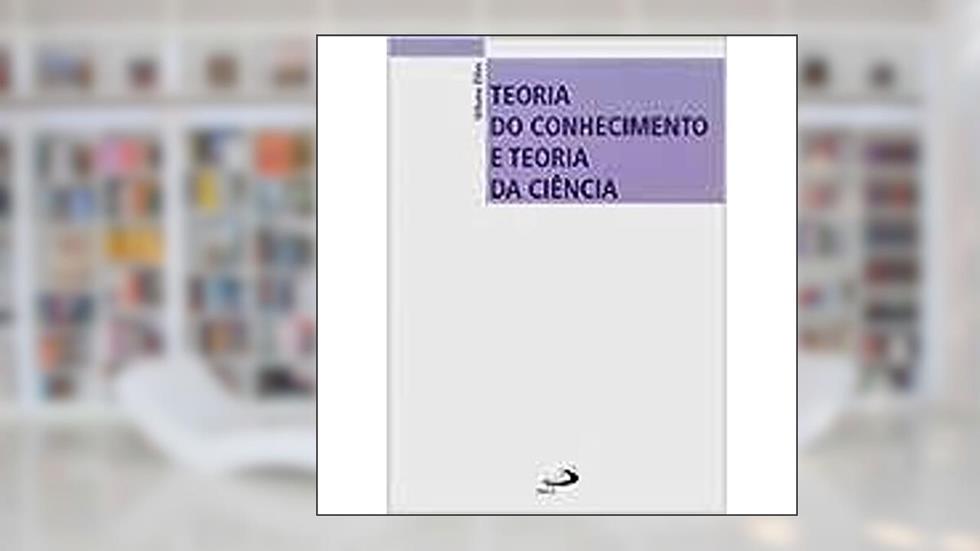 Teoria do Conhecimento e Teoria da Ciência, do autor Urbano Zilles