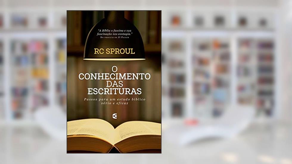 O Conhecimento das Escrituras, do autor R. C. Sproul
