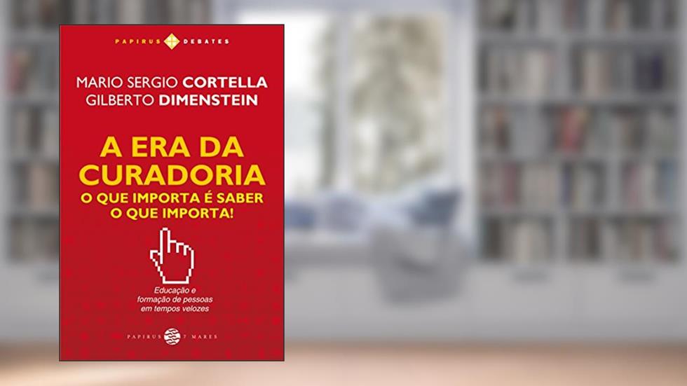 A era da curadoria: O que importa é saber o que importa!, do autor Gilberto Dimenstein; Mario Sergio Cortella