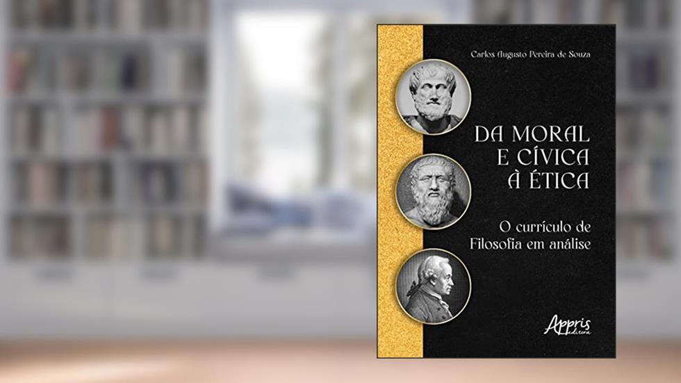 Da Moral e Cívica à Ética: O Currículo de Filosofia em Análise, do autor Carlos Augusto Pereira de Souza