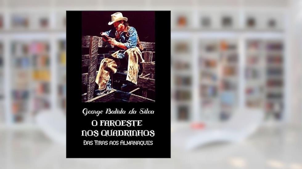 O Faroeste nos Quadrinhos, do autor George Batista Da Silva