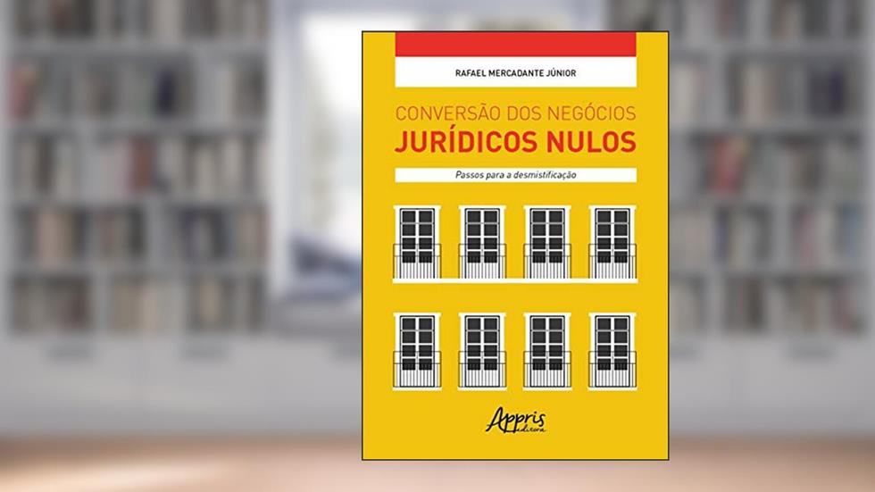 Conversão dos negócios jurídicos nulos: passos para a desmistificação, do autor Rafael Mercadante Júnior
