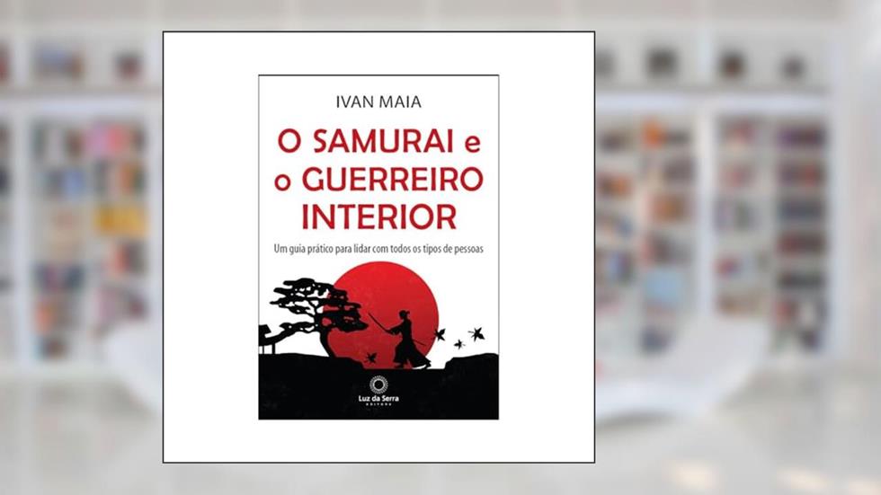 O samurai e o guerreiro interior: Um guia prático para lidar com todos os tipos de pessoas, do autor Ivan Maia