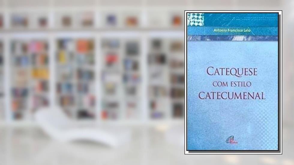 Catequese com estilo catecumenal, do autor Antonio Francisco Lelo