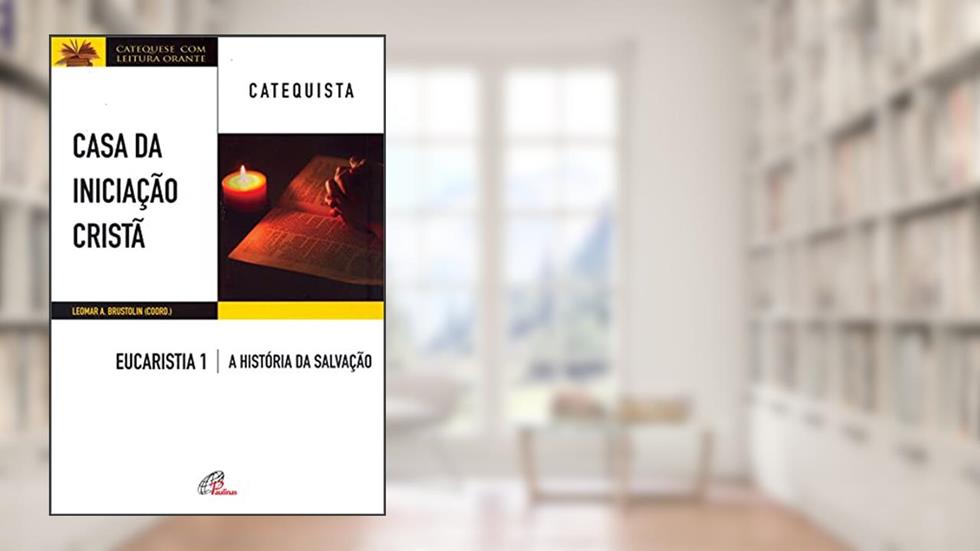 Casa da iniciação Cristã: Eucaristia 1 - Catequista, do autor Leomar A. Brustolin