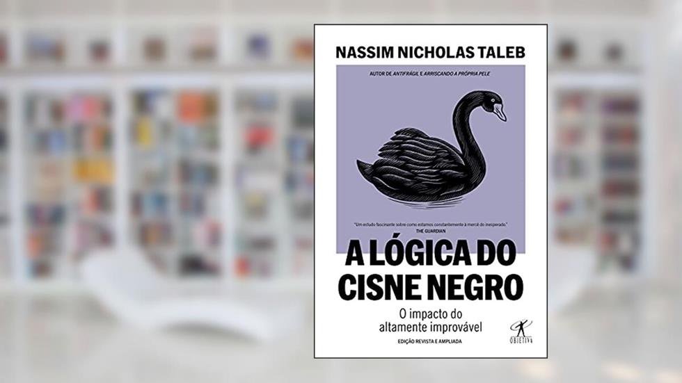A lógica do Cisne Negro (Edição revista e ampliada): O impacto do altamente improvável, do autor Nassim Nicholas Taleb