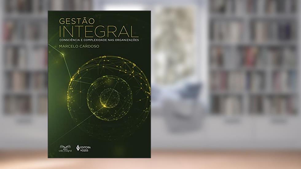 Gestão integral: Consciência e complexidade nas organizações, do autor Marcelo Cardoso
