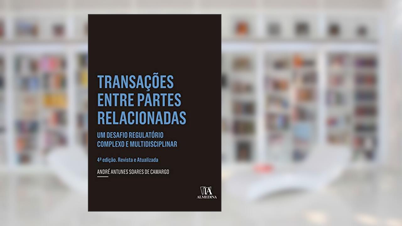 Transações Entre Partes Relacionadas: um Desafio Regulatório Complexo e Multidisciplinar, do autor André Antunes Soares de Camargo