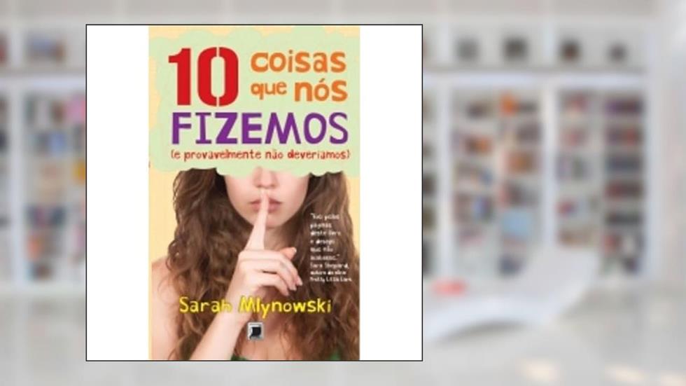 10 coisas que nós fizemos (e provavelmente não deveríamos), do autor Sarah Mlynowski