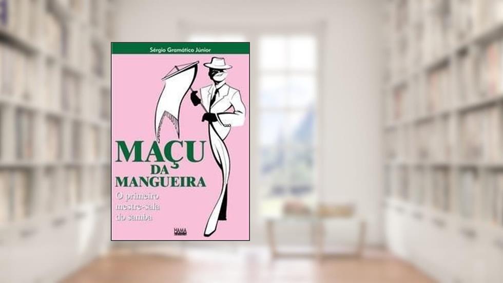 Maçu da Mangueira - Primeiro Mestre-sala do Samba, do autor Sérgio Gramático Júnior