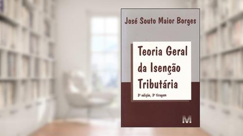 Capa de Teoria geral da isenção tributaria - 3 ed./2011, do autor José Souto Maior Borges