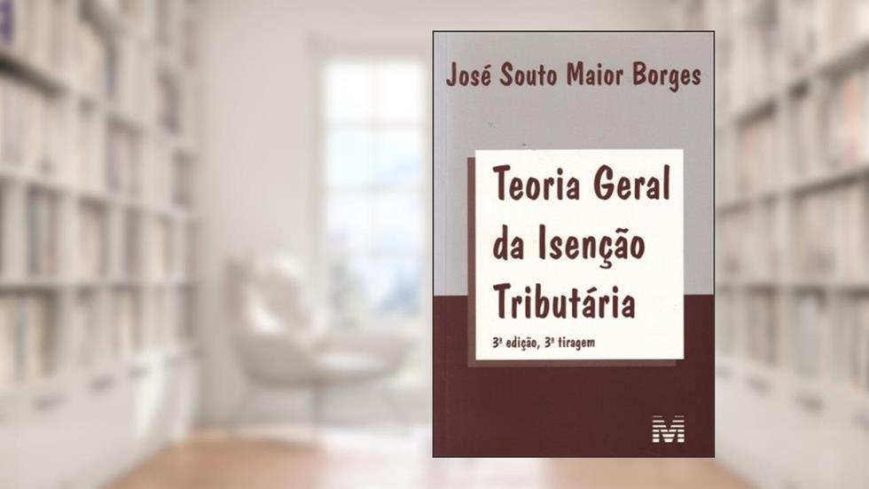Teoria geral da isenção tributaria - 3 ed./2011, do autor José Souto Maior Borges