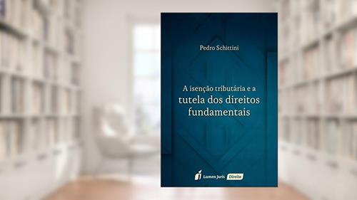 Capa de A Isenção Tributária e a Tutela dos Direitos Fundamentais, do autor Pedro Schittini
