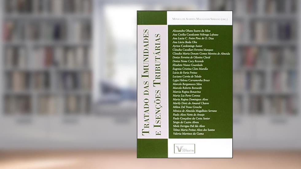 Tratado das Imunidades e Isenções Tributárias, do autor Mônica de Almeida Magalhães Serrano