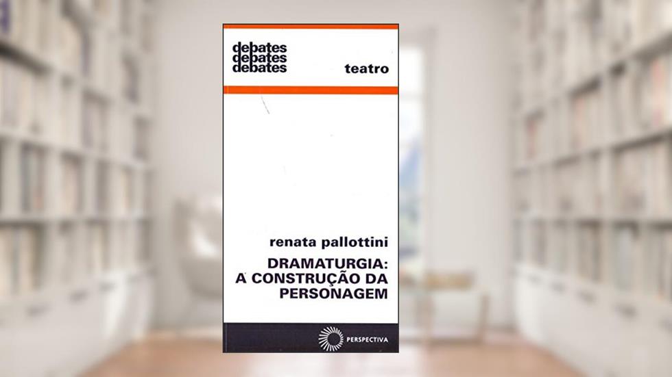 Dramaturgia: a construção da personagem, do autor Renata Pallottini