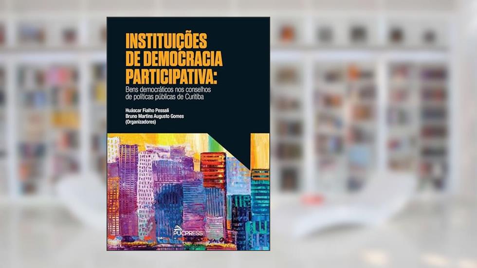 Instituições de democracia participativa: Bens democráticos nos conselhos de políticas públicas de Curitiba, do autor Huáscar Fialho Pessali; Bruno Martins Augusto Gomes