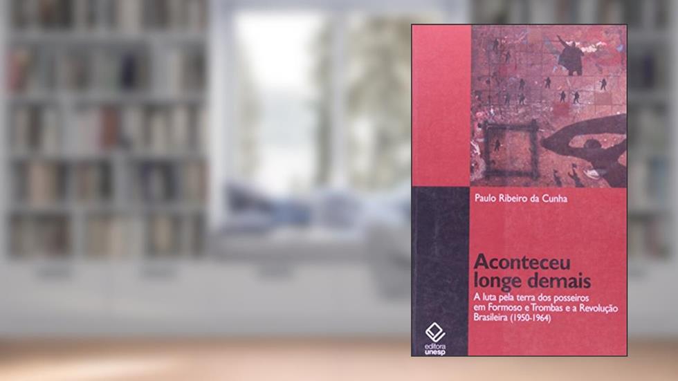Aconteceu longe demais: A luta pela terra dos posseiros em Formoso e Trombas e a Revolução brasileira (1950-1964), do autor Paulo Ribeiro da Cunha