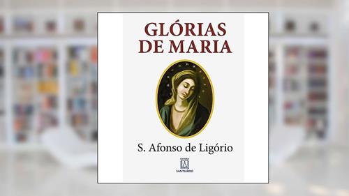 Capa de Glorias de Maria: com Indicação de Leituras e Orações Para Dois Meses Marianos, do autor Santo Afonso Maria de Ligório