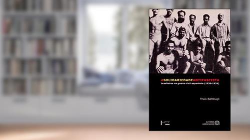 Capa de A Solidariedade Antifascista: Brasileiros na Guerra Civil Espanhola (1936-1939), do autor Thaís Battibugli