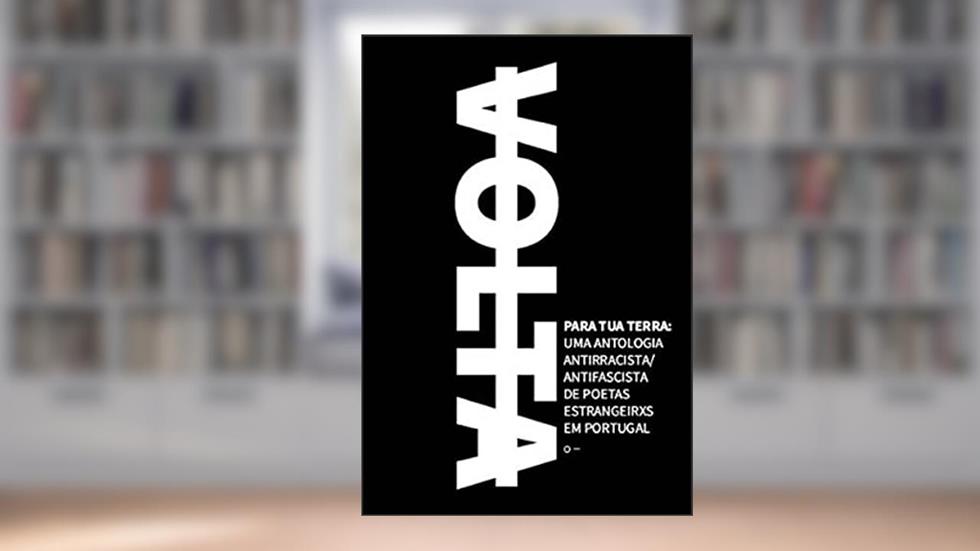 Volta Para Tua Terra: Uma Antologia Antirracista/antifascista De Poetas Estrangeirxs Em Portugal, do autor WLADIMIR VAZ
