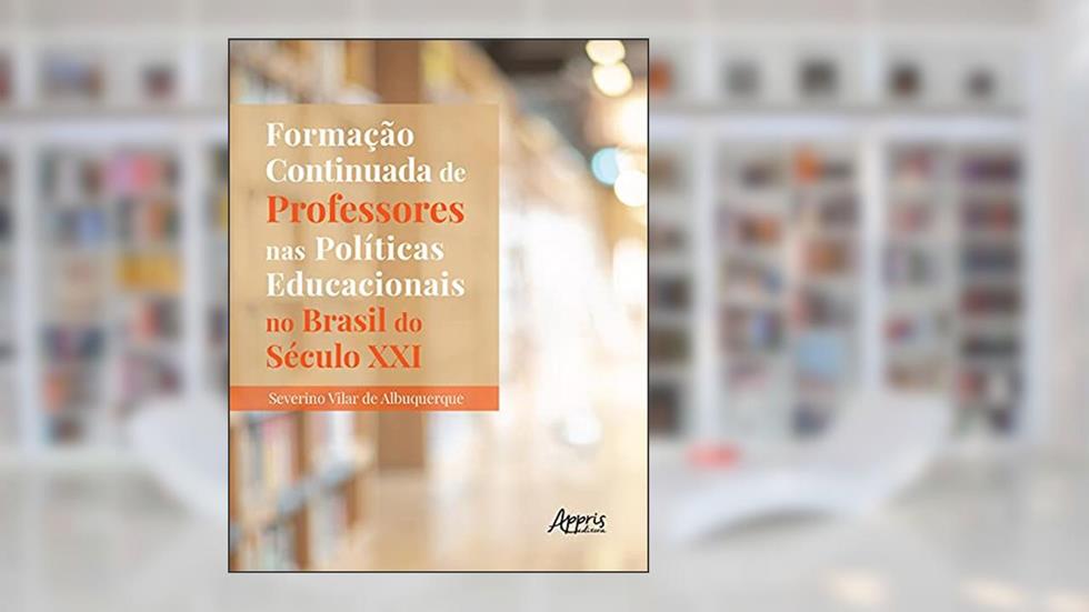 Formação continuada de professores nas políticas educacionais no Brasil do século XXI, do autor Severino Vilar de Albuquerque