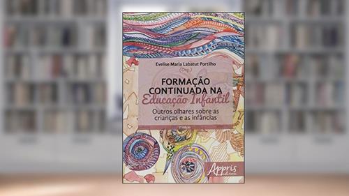 Capa de Formação continuada na educação infantil: outros olhares sobre as crianças e as infâncias, do autor Evelise Maria Labatut Portilho
