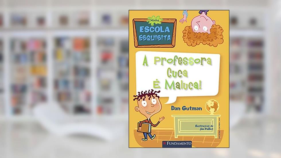 Minha Escola Esquisita. A Professora Cuca É Maluca, do autor Dan Gutman