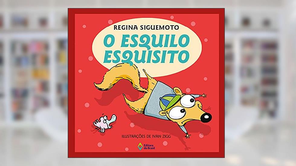 O esquilo esquisito, do autor Regina Siguemoto