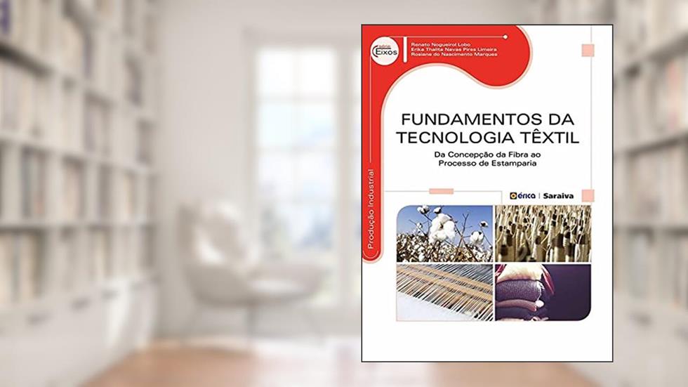 Fundamentos da tecnologia têxtil: Da concepção da fibra ao processo de estamparia, do autor Erika Thalita Navas Pires Limeira e Rosiane do Nascimento Marques Renato Nogueirol Lobo