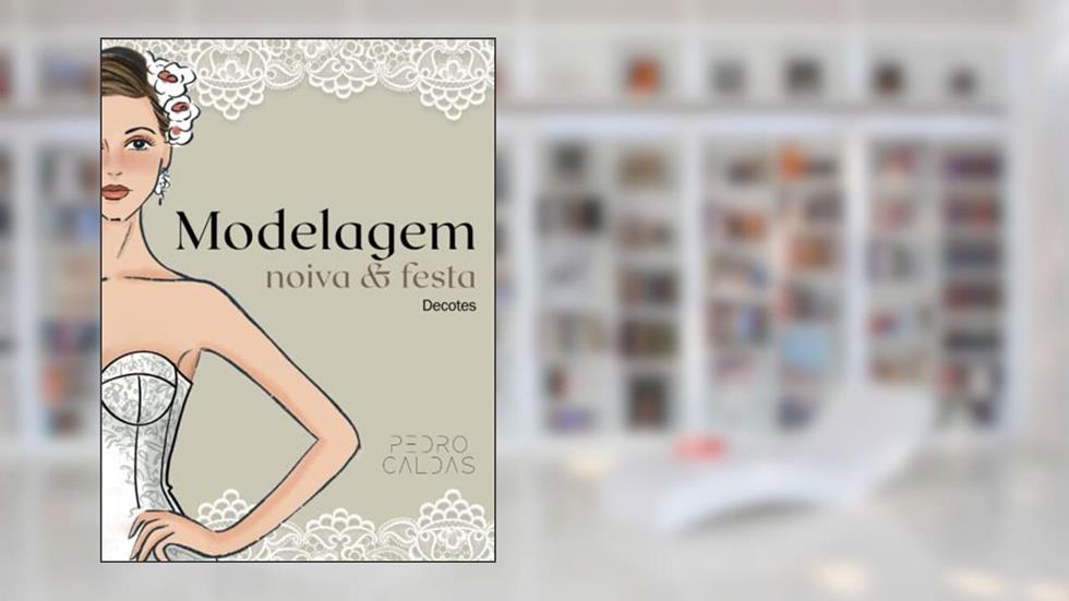 Modelagem Noiva e Festa - Decotes (Portuguese Edition), do autor Prof Pedro Caldas