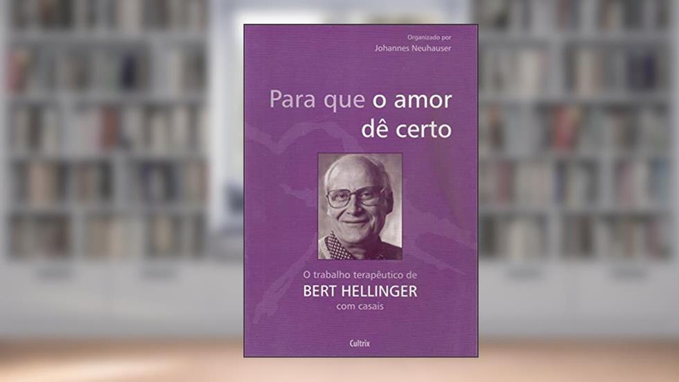 Para que o Amor dê Certo: o Trabalho Terapêutico de Bert Hellinger com Casais, do autor Bert Hellinger