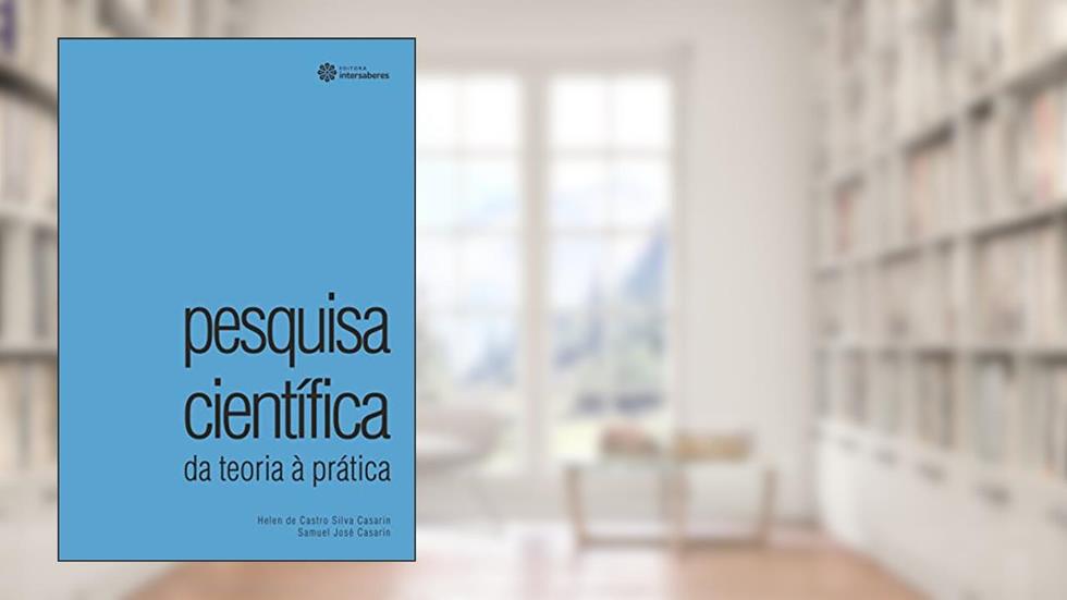 Pesquisa científica:: da teoria à prática, do autor Helen De Castro Silva Casarin; Samuel José Casarin