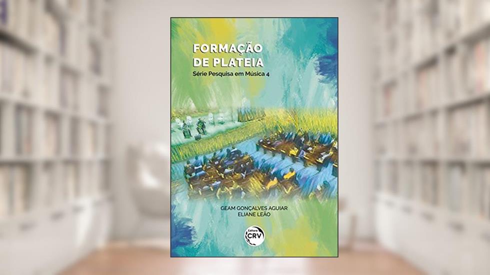 Formação de plateia série pesquisa em música volume 4, do autor Geam Gonçalves Aguiar; Eliane Leão